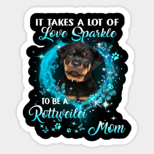It Takes A Lot Of Love Sparkle To Be A Rottweiler Mom Sticker